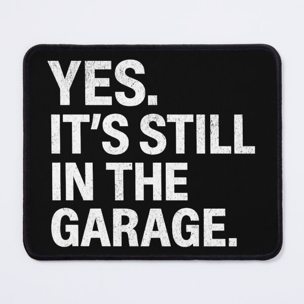 Item preview, Yes It’s Still In The Garage – Funny Car Guy Mechanic designed and sold by CarantinedChaos.