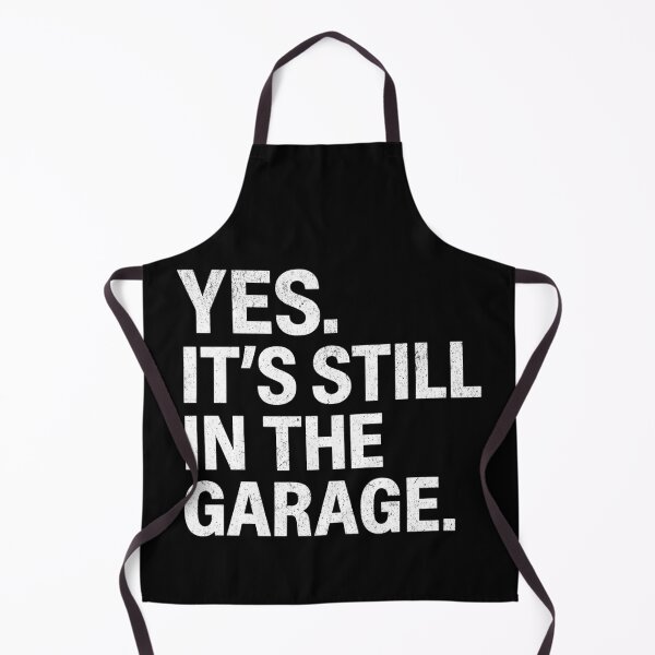 Item preview, Yes It’s Still In The Garage – Funny Car Guy Mechanic designed and sold by CarantinedChaos.