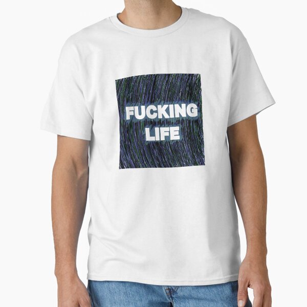 Fuck My Life T-Shirts for Sale | Redbubble