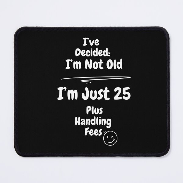 Item preview, I’ve Decided I’m Not Old, I’m just 25 Plus Handling Fees | Funny Birthday Quote Gift designed and sold by MyGreenTree.