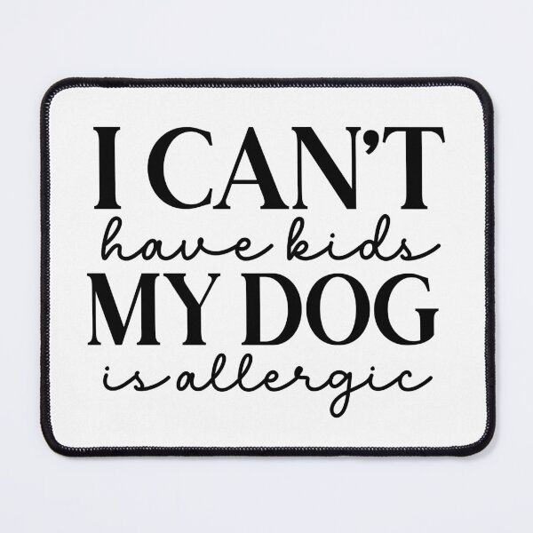 Item preview, I Can’t Have Kids—My Dog Is Allergic designed and sold by QuietBloom80.