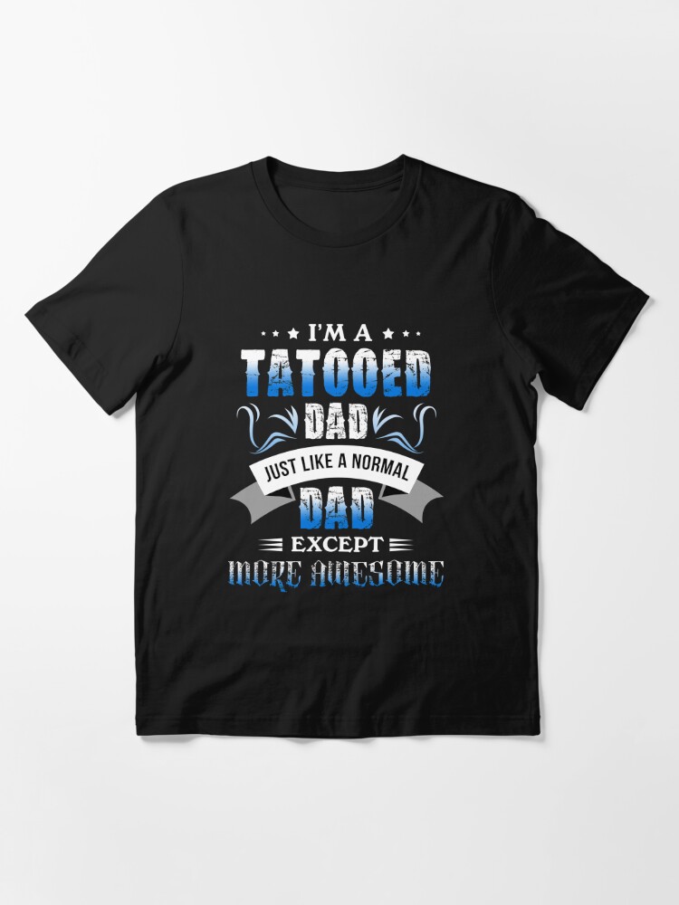 Gift For Father Tattooed Dad Like Normal More Awesome TShirt