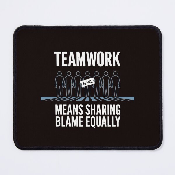Item preview, Teamwork Means Sharing Blame Equally designed and sold by August4Laughs25.