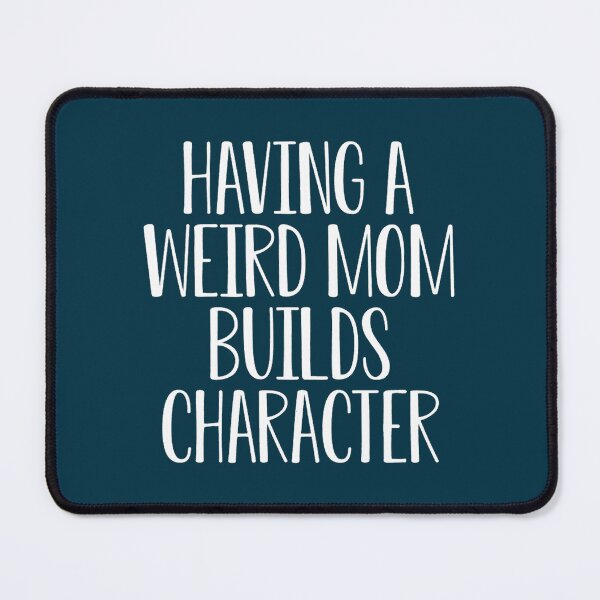 Item preview, Funny Mom Gift Mother_s Day Gift Having A Weird Mom Builds Character designed and sold by DietrichMoshe.