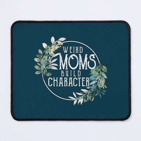 Item preview, Funny Mother_s day Quote idea, Weird Moms Build Character Floral designed and sold by DietrichMoshe.