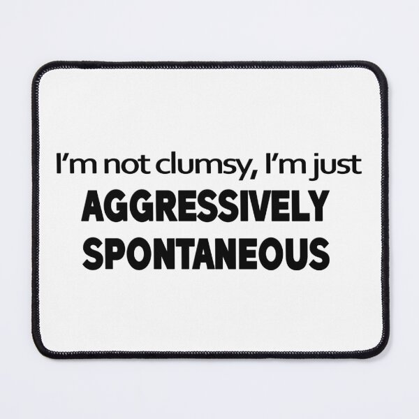 Item preview, i'm not clumsy, i'm just AGGRESSIVELY SPONTANEOUS designed and sold by Apocalyptik Designs .