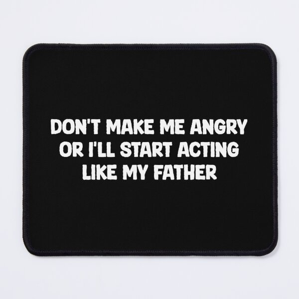 Item preview, Don't Make Me Angry Or I'll Start Acting Like My Father designed and sold by mazenyverxa.