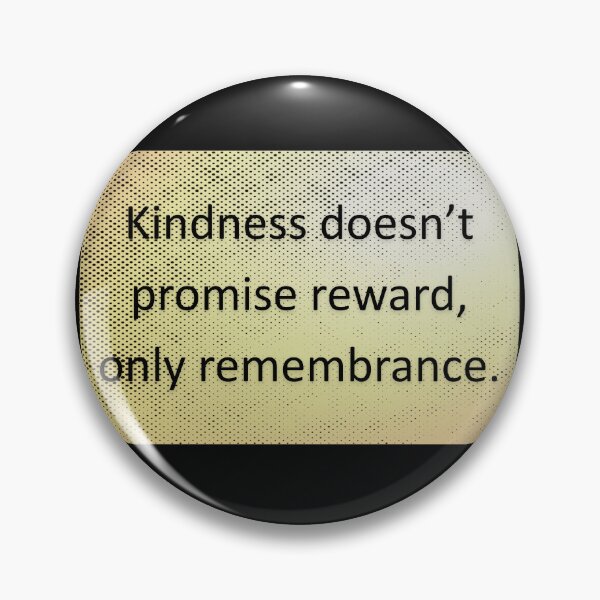 Item preview, kindness doesn't promise reward, only remembrance.  designed and sold by vagar.