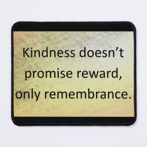 Item preview, kindness doesn't promise reward, only remembrance.  designed and sold by vagar.
