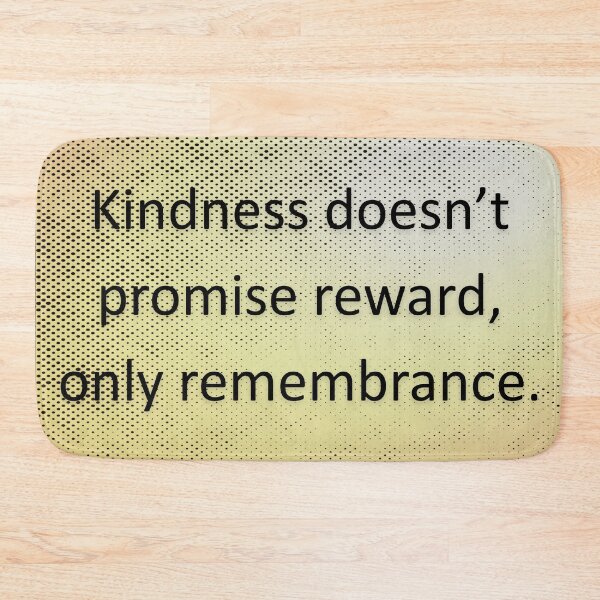 Item preview, kindness doesn't promise reward, only remembrance.  designed and sold by vagar.