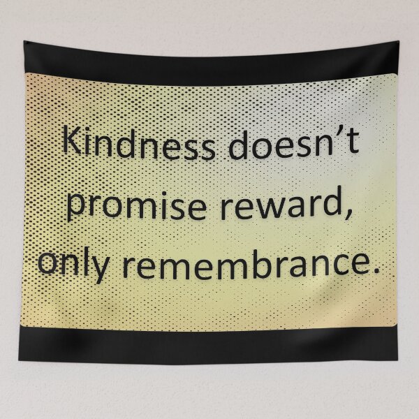 Item preview, kindness doesn't promise reward, only remembrance.  designed and sold by vagar.
