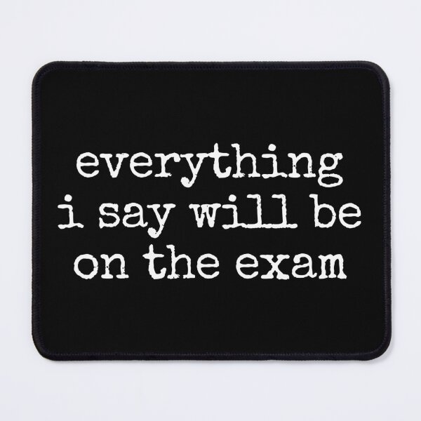 Item preview, Everything I Say Will Be On The Exam designed and sold by novelliamaera.