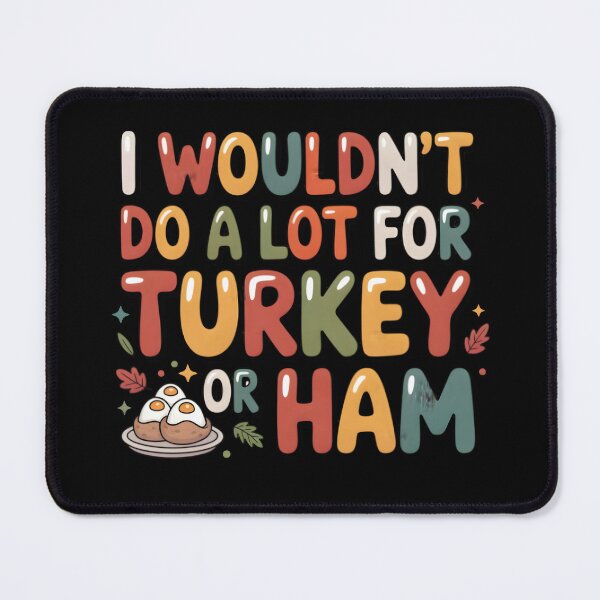 Item preview, I Wouldn't Do A Lot For Turkey Or Ham designed and sold by LovelyEvaDesign.