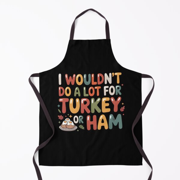 Item preview, I Wouldn't Do A Lot For Turkey Or Ham  designed and sold by LovelyEvaDesign.