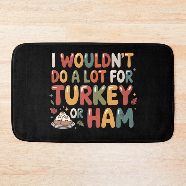 Item preview, I Wouldn't Do A Lot For Turkey Or Ham  designed and sold by LovelyEvaDesign.