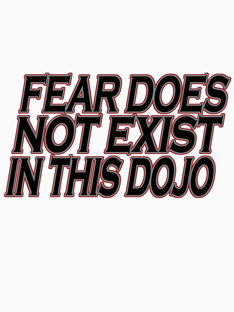 fear does not exist in this dojo t shirt