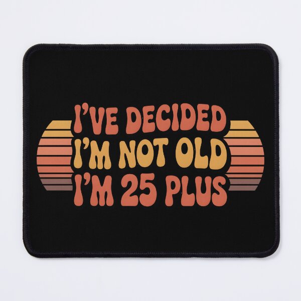 Item preview, I've Decided Im Not Old Im 25 Plus Shipping designed and sold by Naitsebas.