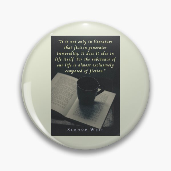 Item preview, Simone Weil quote: “It is not only in literature that fiction generates immorality. It does it also in life itself. For the substance of our life is almost exclusively composed of fiction.” designed and sold by artbleed.