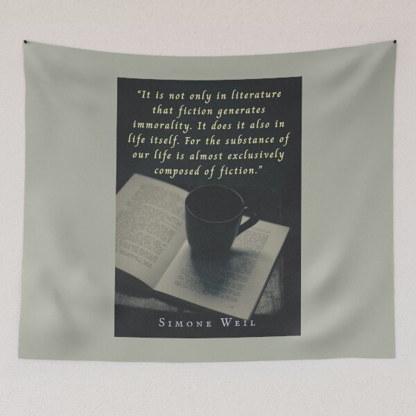 Item preview, Simone Weil quote: “It is not only in literature that fiction generates immorality. It does it also in life itself. For the substance of our life is almost exclusively composed of fiction.” designed and sold by artbleed.