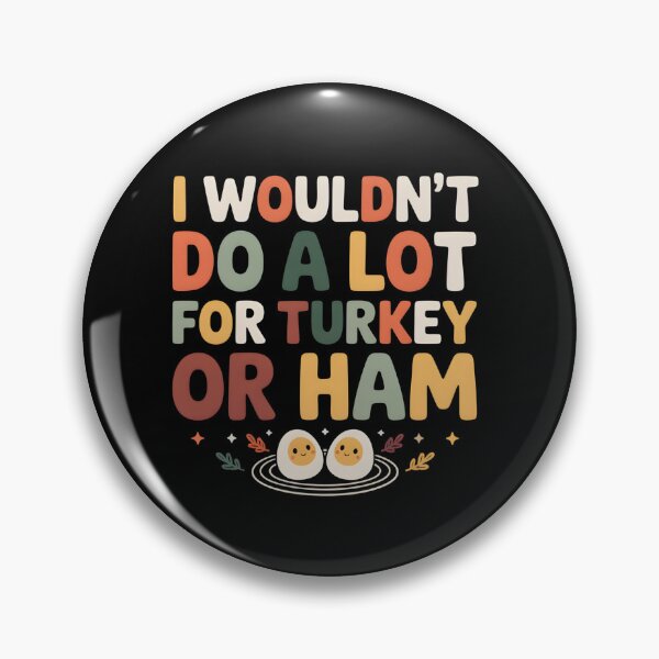 Item preview, I Wouldn't Do A Lot For Turkey Or Ham  designed and sold by LovelyEvaDesign.