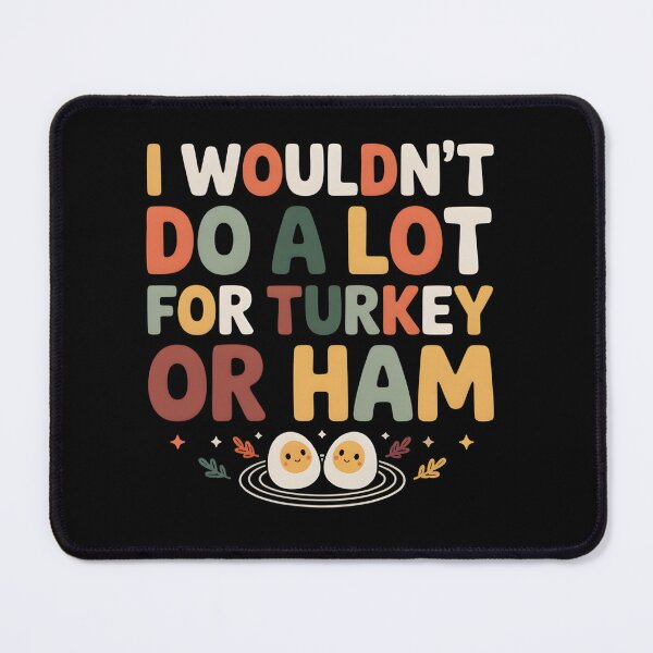 Item preview, I Wouldn't Do A Lot For Turkey Or Ham designed and sold by LovelyEvaDesign.