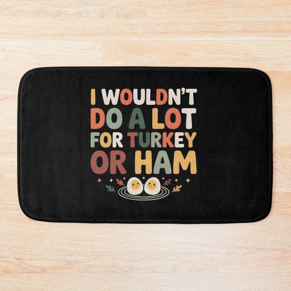 Item preview, I Wouldn't Do A Lot For Turkey Or Ham  designed and sold by LovelyEvaDesign.