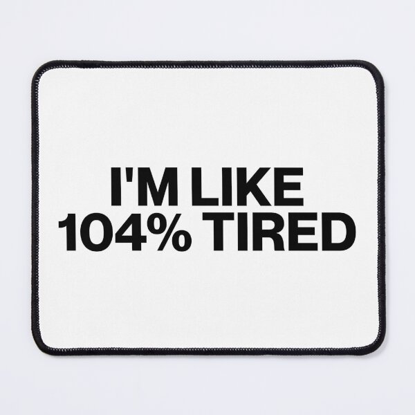 Item preview, I'm Like 104 Percent Tired designed and sold by stephenflashart.