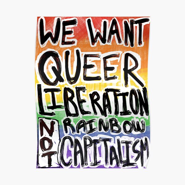 We Want Queer Liberation - NOT Rainbow Capitalism! Poster