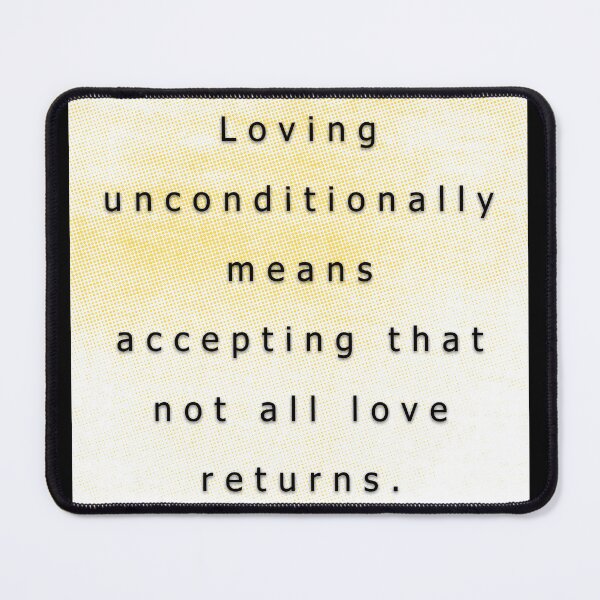 Item preview, Loving unconditionally means accepting that not all love returns. designed and sold by vagar.