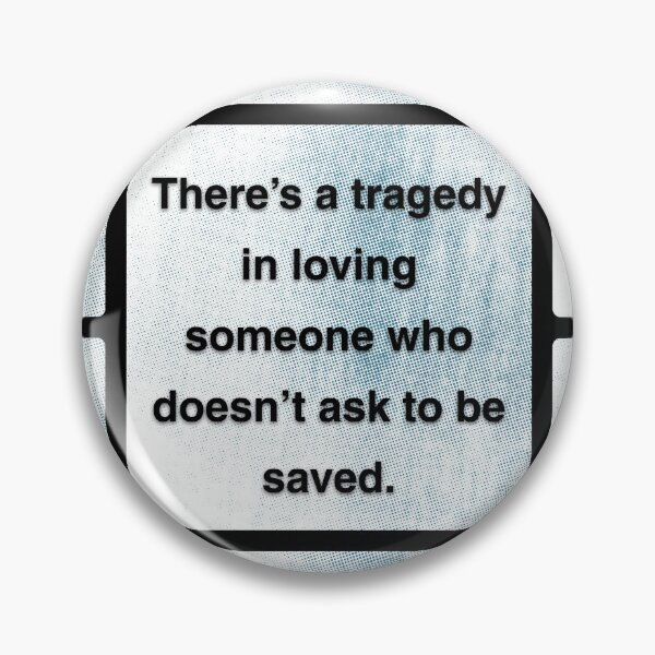 Item preview, There's a tragedy in loving someone who doesn't ask to be saved. designed and sold by vagar.