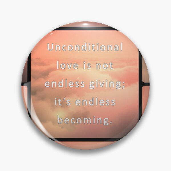 Item preview, Unconditional love is nor endless giving; it's endless becoming.  designed and sold by vagar.