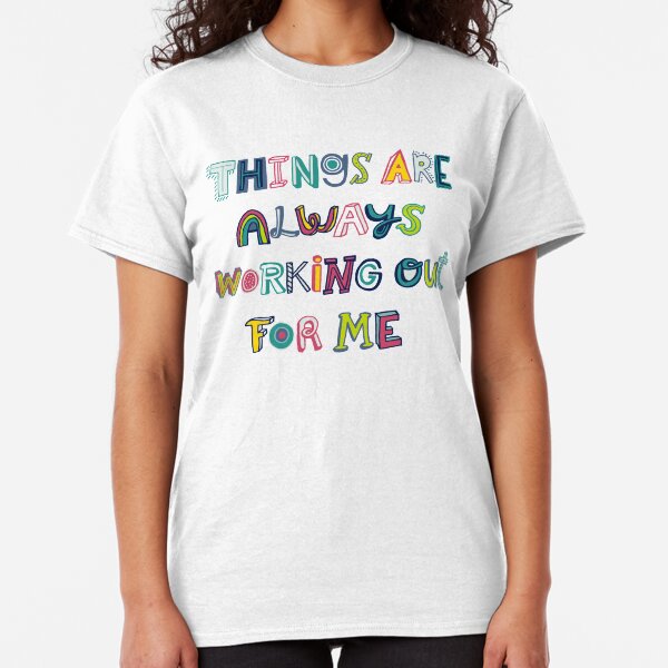 Things Are Always Working Out For Me Classic T-Shirt