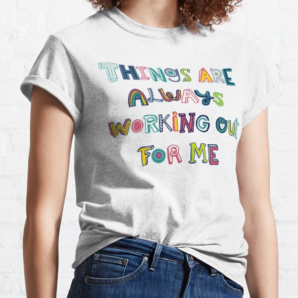 Things Are Always Working Out For Me Classic T-Shirt