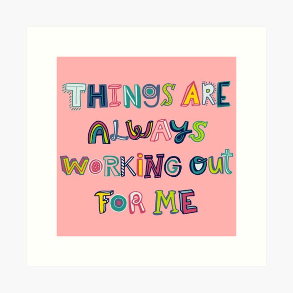 Things Are Always Working Out For Me Art Print