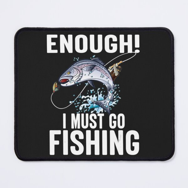 Item preview, Enough I Must Go Must Fishing Fishing     designed and sold by GraceBakerd.
