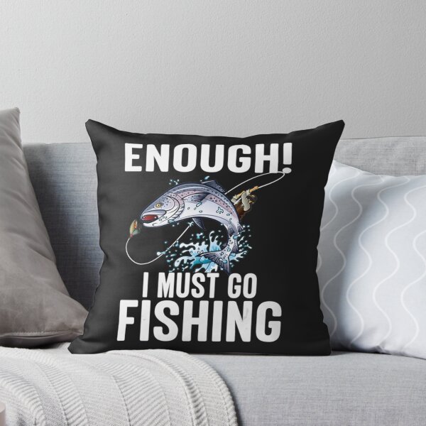 Item preview, Enough I Must Go Must Fishing Fishing     designed and sold by GraceBakerd.