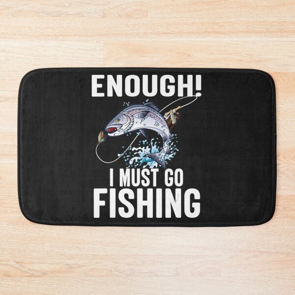 Item preview, Enough I Must Go Must Fishing Fishing     designed and sold by GraceBakerd.