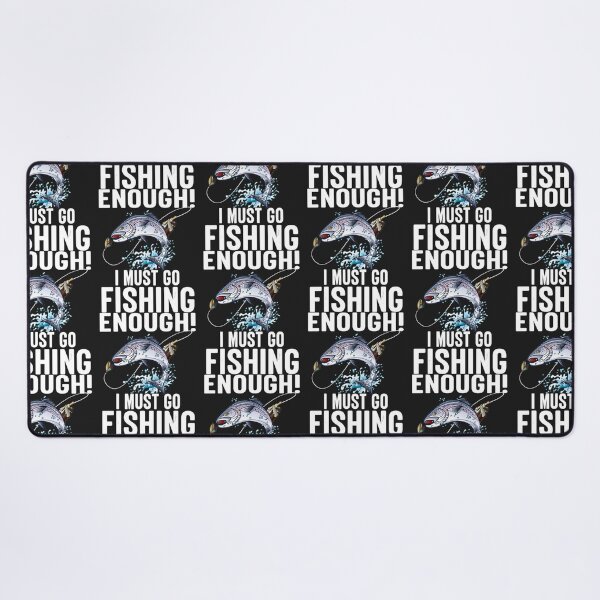 Item preview, Enough I Must Go Must Fishing Fishing designed and sold by GraceBakerd.