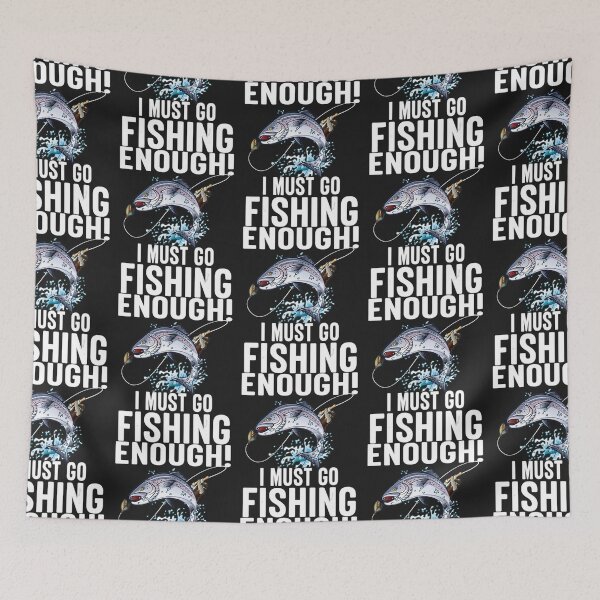 Item preview, Enough I Must Go Must Fishing Fishing     designed and sold by GraceBakerd.