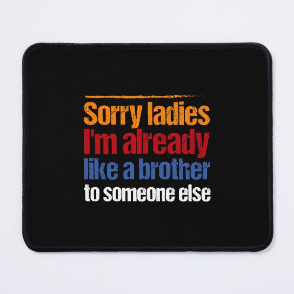 Item preview, SORRY LADIES I_M ALREADY LIKE A BROTHER TO SOMEONE ELSEfunny qoute shirt, funny designed and sold by MisfitCulturer.