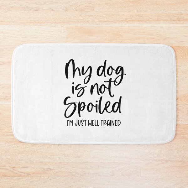 Item preview, My Dog Isn’t Spoiled — I’m Just Well Trained designed and sold by QuietBloom80.