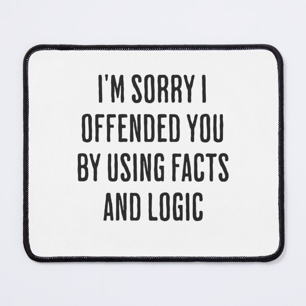 Item preview, I'm Sorry I Offended You By Using Facts and Logic in Black designed and sold by xxroseate.