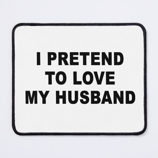 Item preview, Sourcecode; I pretend to love my husband designed and sold by Mecanicarts.