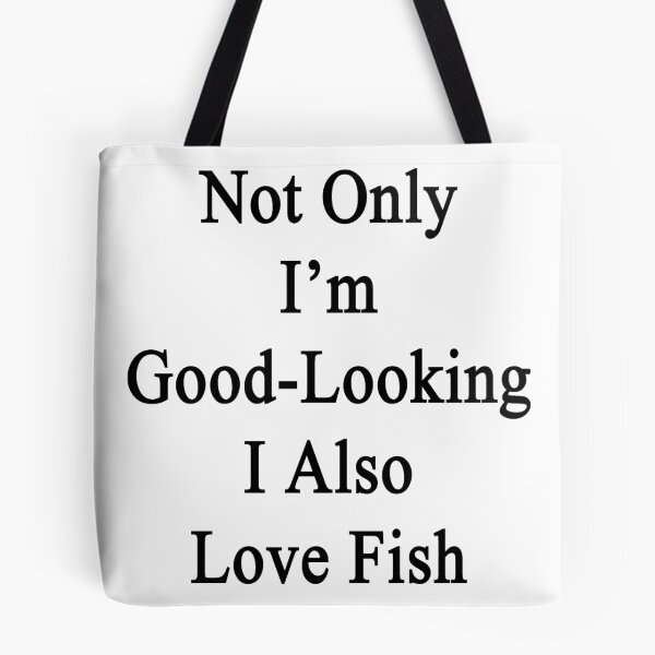 Item preview, Not Only I'm Good Looking I Also Love Fish  designed and sold by supernova23.