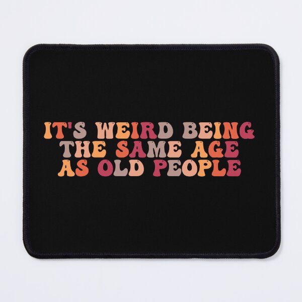 Item preview, it's Weird Being The Same Age as old people designed and sold by belladesign7.