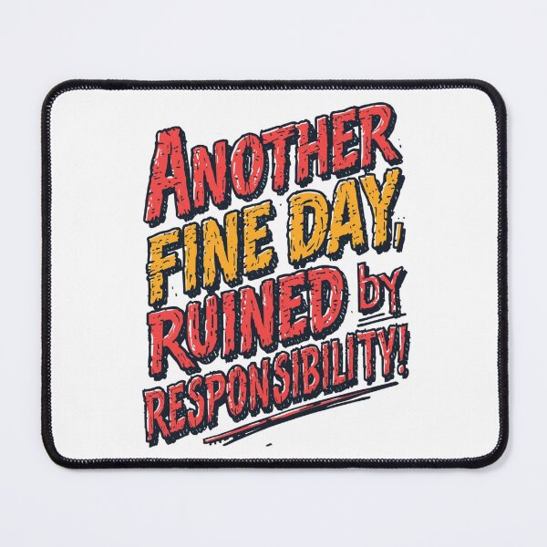 Item preview, Another fine day ruined by responsibility! designed and sold by FlicksPicks.