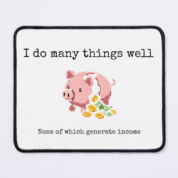 Item preview, I do many things well, none of which generate income designed and sold by MisterMessy.