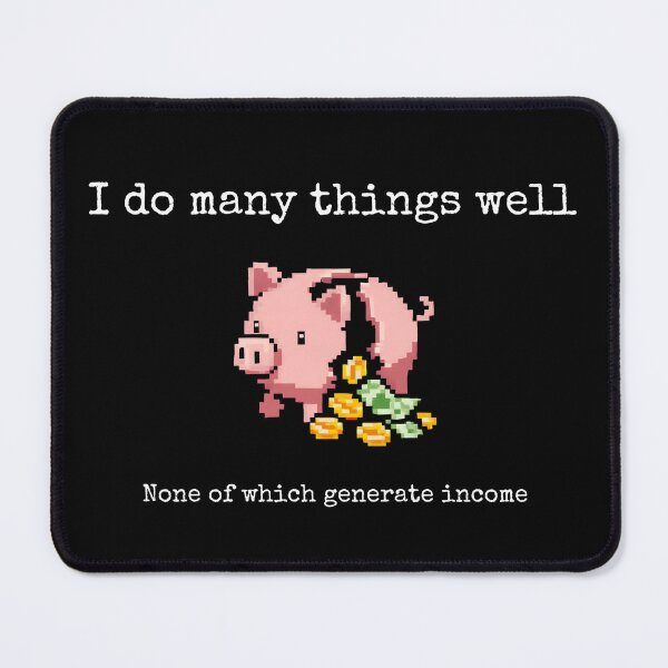Item preview, I do many things well, none of which generate income designed and sold by MisterMessy.
