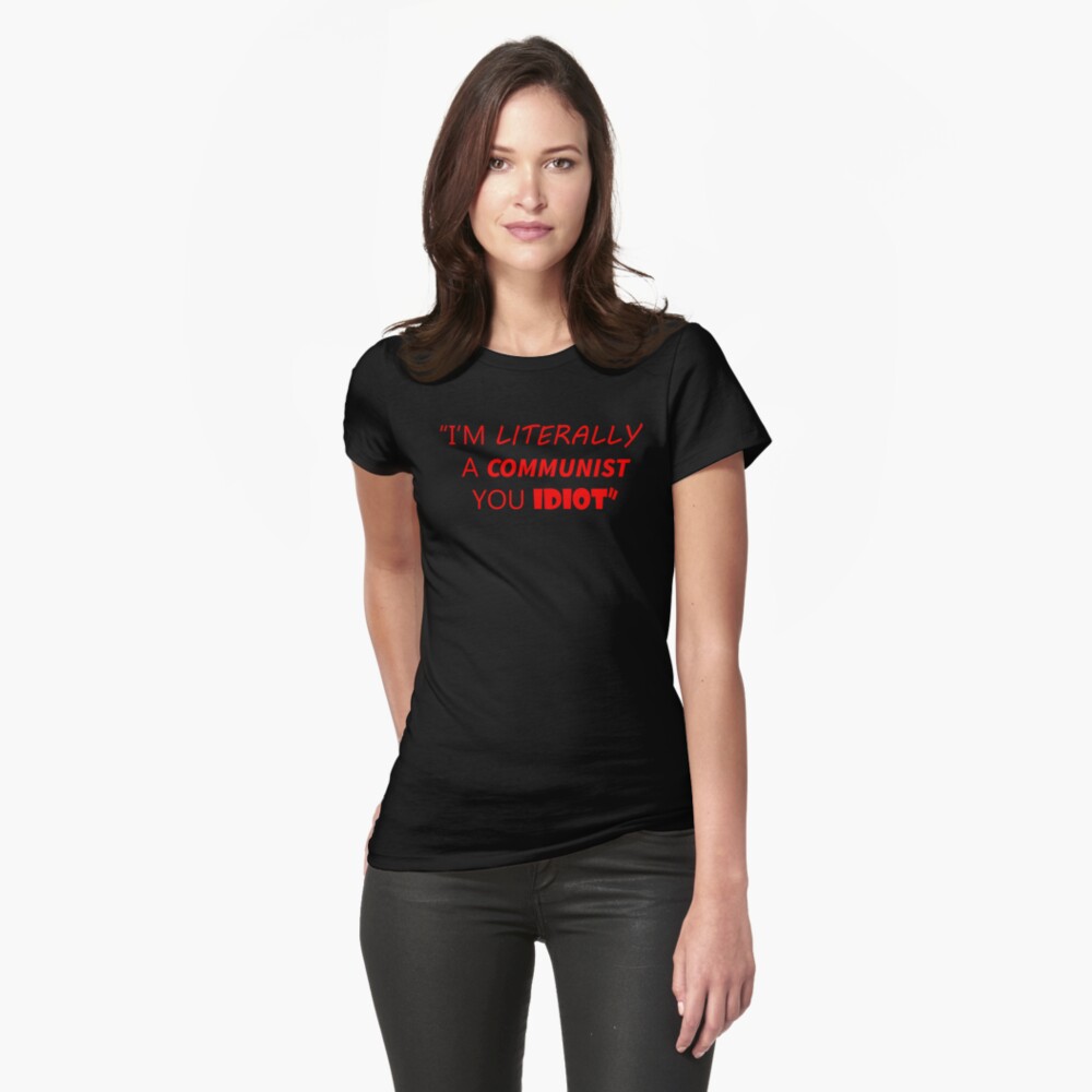 I'm Literally a Communist You Idiot Fitted T-Shirt