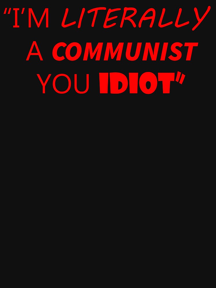 I'm Literally a Communist You Idiot by commiemerch